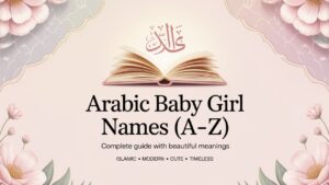 Arabic Baby Girl Names (A–Z Meanings) Complete Guide for Parents
